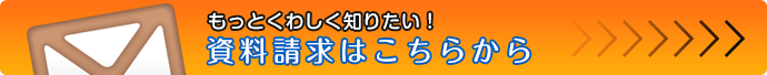 もっとくわしく知りたい！資料請求はこちらから